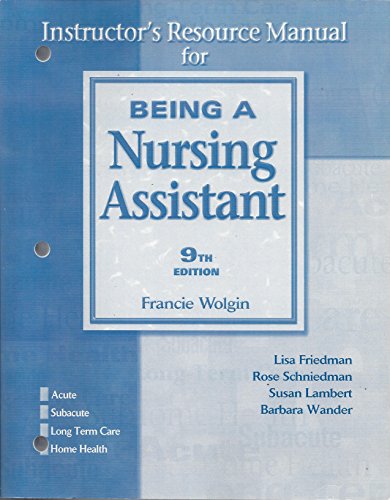 Instructor's Resource Manual for Being A Nursing Assistant 9th Edition (9780131779907) by Francie Wolgin; Lisa Friedman; Rose Schniedman; Susan Lambert; Barbara Wander