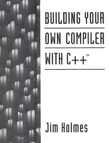 Building Your Own Compiler With C++ (9780131821064) by Holmes, Jim