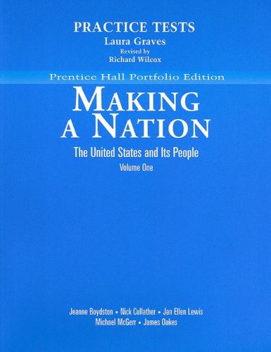 Making a Nation Practice Tests: The United States and Its People (9780131834965) by Jeanne Boydston,Nick Cullather,Laura Graves