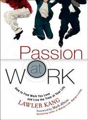 Stock image for Passion at Work: How to Find Work You Love and Live the Time of Your Life for sale by More Than Words