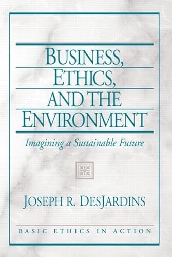Business, Ethics, and the Environment: Imagining a Sustainable Future - DesJardins, Joseph