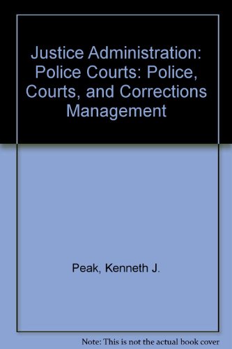 Justice Administration: Police, Courts, and Corrections Management (9780131899865) by Kenneth-j-peak