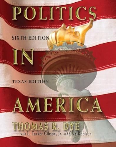 Politics In America: Texas Edition (9780131917392) by Dye, Thomas R.; Gibson, Tucker; Robison, Clay; Gibson, L. Tucker