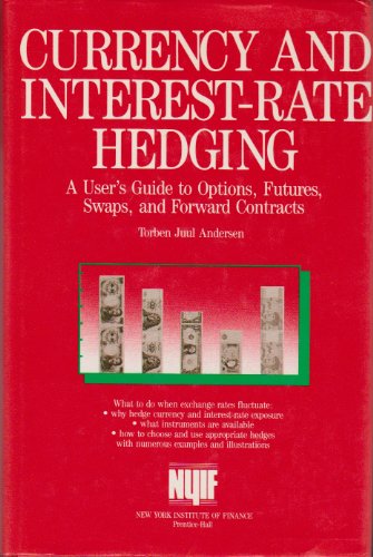 Currency and Interest Rate Hedging: A User's Guide to Options, Futures, Swaps, and Forward Contracts