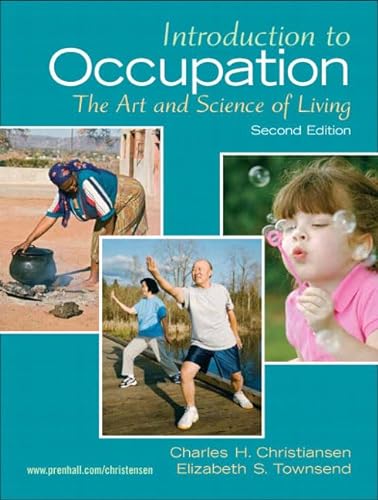 Introduction to Occupation: The Art of Science and Living (2nd Edition) (9780131999428) by Christiansen Ed.D. OTR, Charles; Townsend Ph.D., Elizabeth