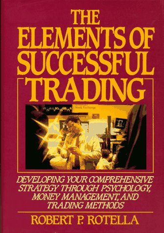 Stock image for The Elements of Successful Trading: Developing Your Comprehensive Strategy Through Psychology, Money Management, and Trading Methods for sale by SecondSale