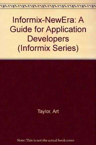 Informix-Newera: A Guide for Application Developers (INFORMIX SERIES) (9780132092487) by Taylor, Art; Lacy-Thompson, Tony