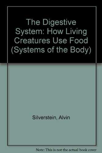 The Digestive System: How Living Creatures Use Food (Systems of the Body) (9780132130097) by Silverstein, Alvin; Silverstein, Virginia B.