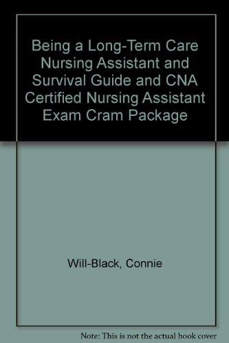 Being a Long-Term Care Nursing Assistant and Survival Guide and CNA Certified Nursing Assistant Exam Cram Package (5th Edition) (9780132156806) by Will-Black RN BSN, Connie; Eighmy RN BSN CHPN, Judith B.; HR, ET; Burton RN BS, Marti