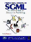 Industrial-Strength SGML: An Introduction to Enterprise Publishing (Charles F. Goldfarb Series on Open Information Management)