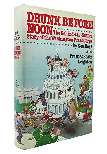 Beispielbild fr Drunk Before Noon: The Behind-The-Scenes Story of the Washington Press Corps zum Verkauf von Wonder Book