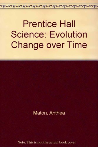 Prentice Hall Science Evolution Change Over Time Teacher's Edition (9780132255332) by Maton, Anthea; Hopkins, Jean; Johnson, Susan; Lahart, David; Warner, Maryanna Quon; Wright, Jill D.