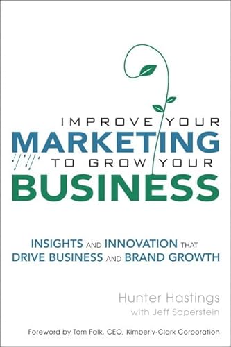 9780132331593: Improve Your Marketing To Grow Your Business: Insights and Innovation That Drive Business and Brand Growth