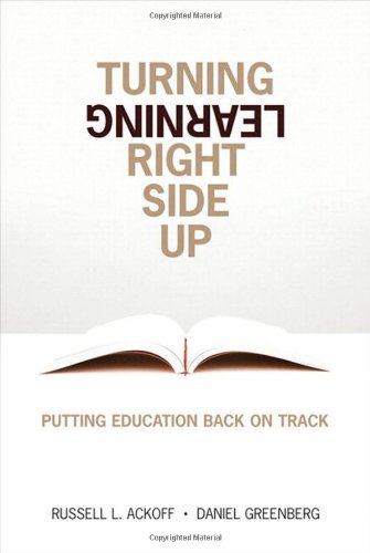 Beispielbild fr Turning Learning Right Side Up: Putting Education Back on Track Ackoff, Russell L. and Greenberg, Daniel zum Verkauf von AFFORDABLE PRODUCTS