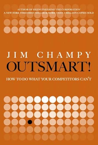 Outsmart!: How to Do What Your Competitors Can't (9780132357777) by Champy, Jim