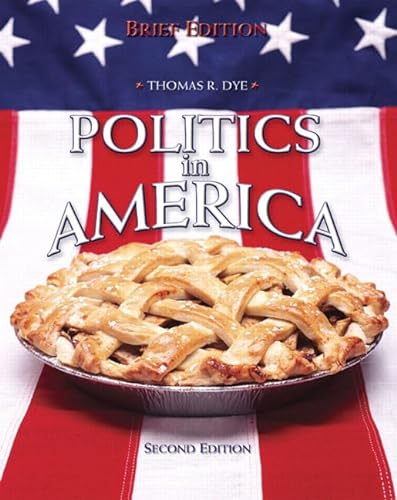 Politics in America, Brief National Edition (2nd Edition) (9780132408172) by Thomas R. Dye