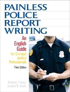 Beispielbild fr Painless Police Report Writing: An English Guide for Criminal Justice Professionals (3rd Edition) zum Verkauf von SecondSale