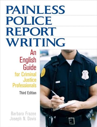 9780132447515: Painless Police Report Writing:An English Guide for Criminal Justice Professionals