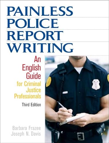Painless Police Report Writing: An English Guide for Criminal Justice Professionals (3rd Edition) (9780132447515) by Frazee, Barbara; Davis, Joseph N.