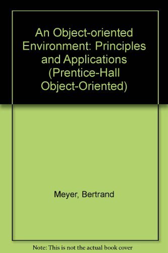 Stock image for An Object-Oriented Environment: Principles and Application (PRENTICE HALL OBJECT-ORIENTED SERIES) for sale by HPB-Red