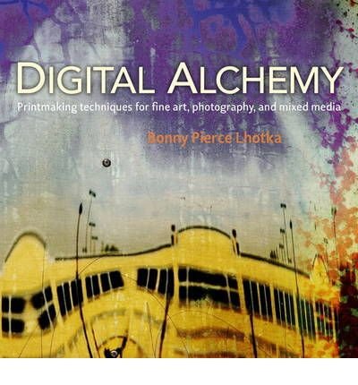 9780132562928: Digital Alchemy: Printmaking Techniques for Fine Art, Photography, and Mixed Media