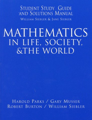 Mathematics in Life, Society, & the World: Student Study Guide and Solutions Manual (9780132594172) by Siebler, William; Siebler, Jane; Parks, Harold R.; Musser, Gary; Burton, Robert