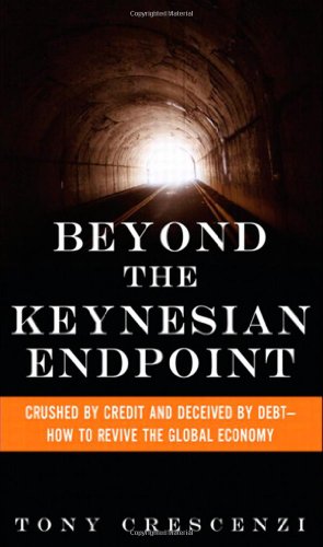 9780132595216: Beyond the Keynesian Endpoint: Crushed by Credit and Deceived by Debt -- How to Revive the Global Economy