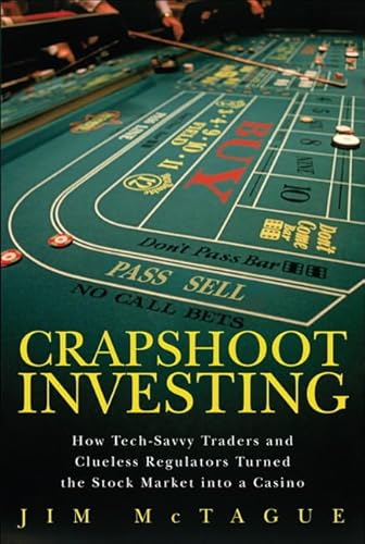 Crapshoot Investing: How Tech-Savvy Traders and Clueless Regulators Turned the Stock Market into a Casino - Mctague, Jim