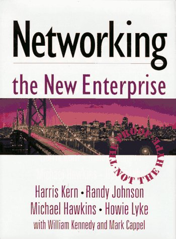 Networking the New Enterprise: The Proof, Not the Hype (9780132634274) by Johnson, Randy; Hawkins, Michael; Lyke, Howie; Kennedy, William; Cappel, Mark; Kern, Harris