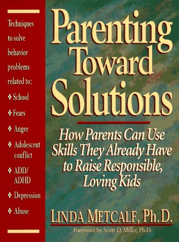 Stock image for Parenting Toward Solutions : Positive Techniques to Help Parents Use the Skills They Already Have to Raise Responsible, Loving Kids for sale by Better World Books