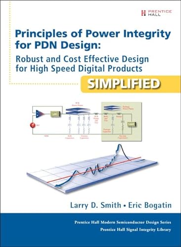 Principles of Power Integrity for PDN Design-Simplified: Robust and Cost Effective Design for High Speed Digital Products (Prentice Hall Modern ... Prentice Hall Signal Integrity Library) (9780132735551) by Smith, Larry D.; Bogatin, Eric
