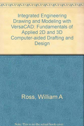 Integrated Engineering Drawing and Modeling With Versacad: Fundamentals of Applied 2d and 3d Computer-Aided Drafting and Design/Book and Disk (9780132781770) by Ross, William A.; Duff, Jon M.