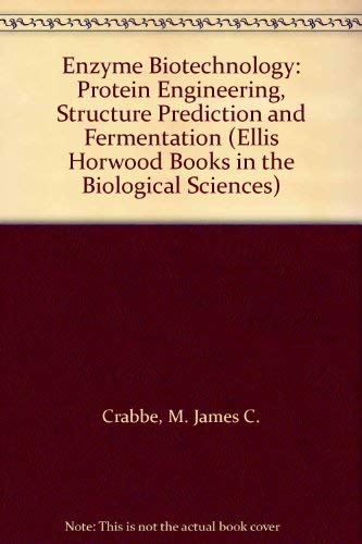 Enzyme Biotechnology: Protein Engineering, Structure Prediction and Fermentation (Ellis Horwood Books in the Biological Sciences) (9780132823937) by Crabbe, M. James C.