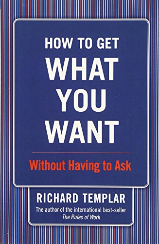 How to Get What You Want. . .Without Having to Ask: Without Having to Ask (9780132824361) by Templar, Richard