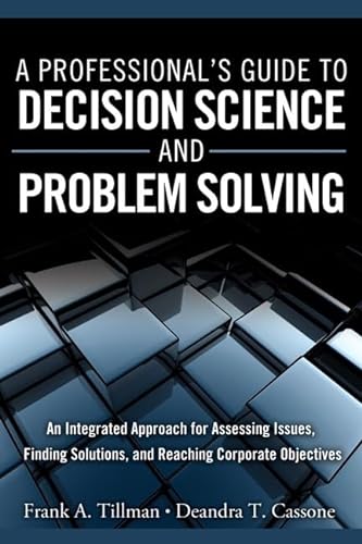 A Professional's Guide to Decision Science and Problem Solving: An Integrated Approach for Assessing Issues, Finding Solutions, and Reaching Corporate Objectives (FT Press Operations Management) (9780132869782) by Tillman, Frank; Cassone, Deandra
