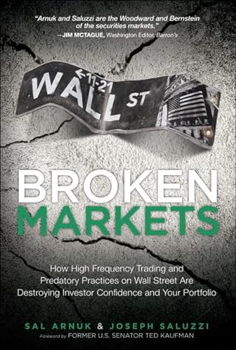 9780132875240: Broken Markets: How High Frequency Trading and Predatory Practices on Wall Street Are Destroying Investor Confidence and Your