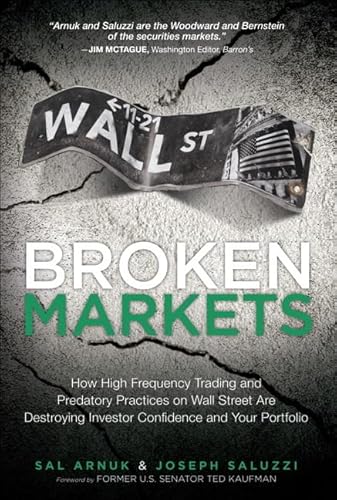 9780132875240: Broken Markets: How High Frequency Trading and Predatory Practices on Wall Street Are Destroying Investor Confidence and Your