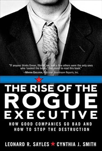 9780132906166: The Rise of the Rogue Executive: How Good Companies Go Bad and How to Stop the Destruction