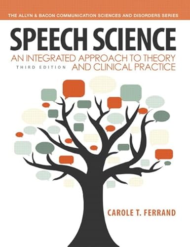 Imagen de archivo de Speech Science: An Integrated Approach to Theory and Clinical Practice (3rd Edition) (Allyn & Bacon Communication Sciences and Disorders) a la venta por BooksRun