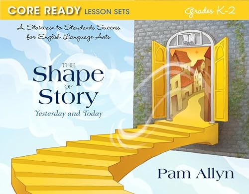 Stock image for Core Ready Lesson Sets for Grades K-2: A Staircase to Standards Success for English Language Arts, The Shape of Story: Yesterday and Today (Core Ready Series) for sale by SecondSale