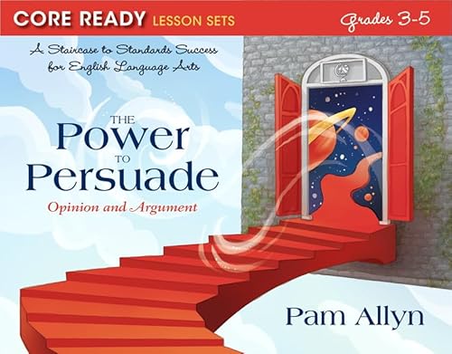 Stock image for Core Ready Lesson Sets for Grades 3-5: A Staircase to Standards Success for English Language Arts, The Power to Persuade: Opinion and Argument (Core Ready Series) for sale by SecondSale