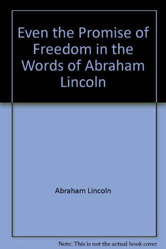 .even the promise of freedom: In the Words of Abraham Lincoln