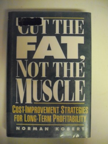 Stock image for Cut the Fat, Not the Muscle: Cost Improvement Strategies for Long-Term Profitability for sale by Mispah books