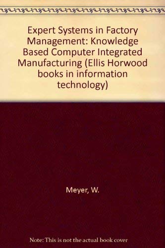 Stock image for Expert Systems in Factory Management: Knowledge Based Cim: Knowledge Based Computer Integrated Manufacturing (Ellis Horwood Books in Information Technology) for sale by NEPO UG