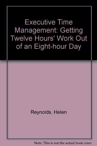 9780132943710: Executive Time Management: Getting Twelve Hours' Work Out of an Eight-hour Day