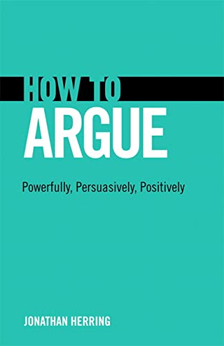 Beispielbild fr How to Argue: Powerfully, Persuasively, Positively zum Verkauf von Wonder Book