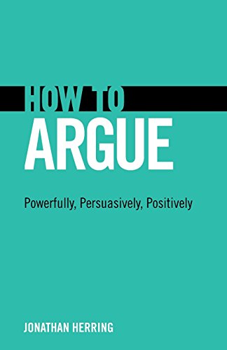 Stock image for How to Argue: Powerfully, Persuasively, Positively for sale by BooksRun