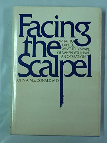 Facing the scalpel: What to expect, what to beware of when you have an operation (A Spectrum book) (9780132991988) by MacDonald, John A