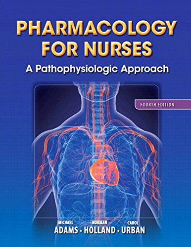 Pharmacology for Nurses: A Pathophysiologic Approach (4th Edition) (9780133026184) by Adams, Michael P.; Holland Ph.D., Norman; Urban PhD RN, Carol