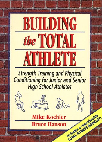 Imagen de archivo de Building the Total Athlete: Strength Training and Physical Conditioning for Junior and Senior High School Athletes a la venta por Once Upon A Time Books
